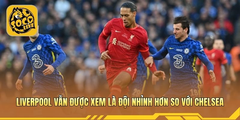Chelsea vs Liverpool hứa hẹn căng thẳng tại sân Anfield