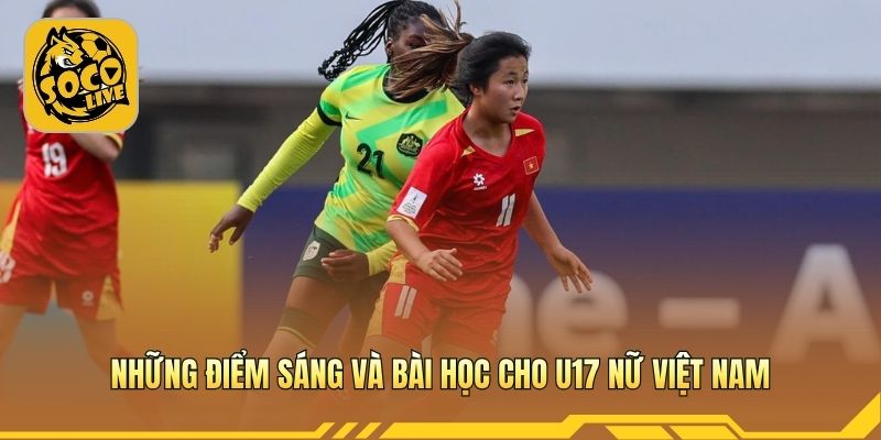 Phân tích U17 nữ Việt Nam rút ra kinh nghiệm quý giá