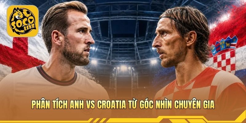 Phân tích Anh vs Croatia từ góc nhìn chuyên gia