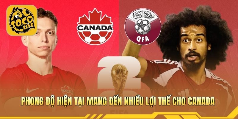 Phong độ hiện tại mang đến nhiều lợi thế cho Canada