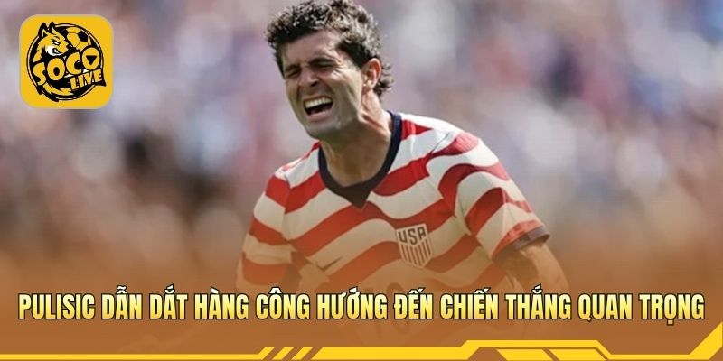 Pulisic dẫn dắt hàng công hướng đến chiến thắng quan trọng