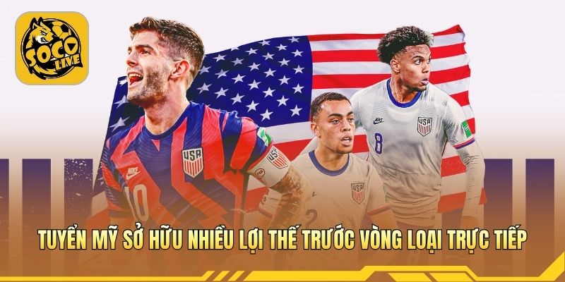 Tuyển Mỹ sở hữu nhiều lợi thế trước vòng loại trực tiếp