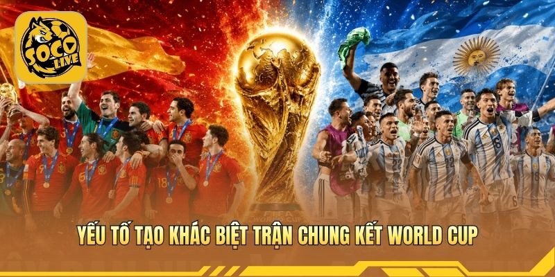 Yếu tố tạo khác biệt trận chung kết World Cup